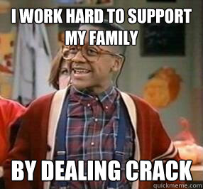 i work hard to support my family by dealing crack - Unsuccesful Black Man