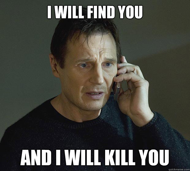 i will find you and i will kill you - liam