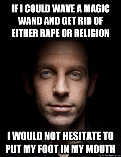 if i could wave a magic wand and get rid of either rape or r - Scumbag Sam Harris
