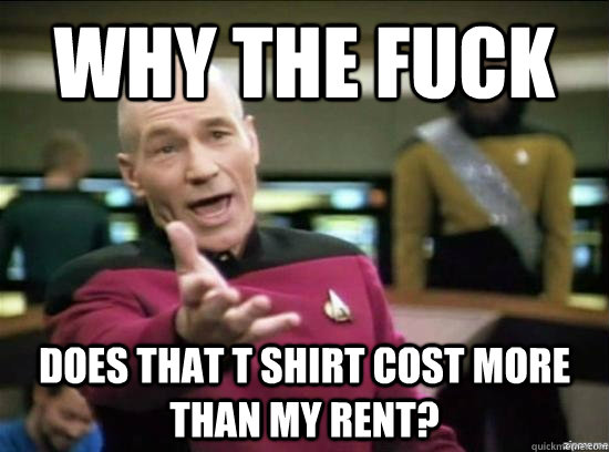 why the fuck does that t shirt cost more than my rent - Annoyed Picard HD