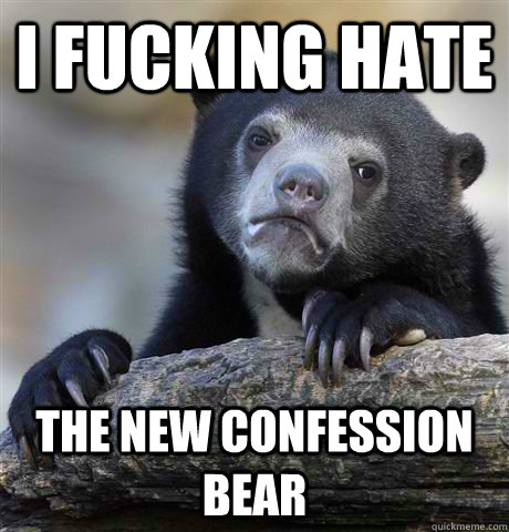 i fucking hate the new confession bear - Confession Bear
