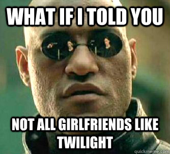 what if i told you not all girlfriends like twilight - Matrix Morpheus