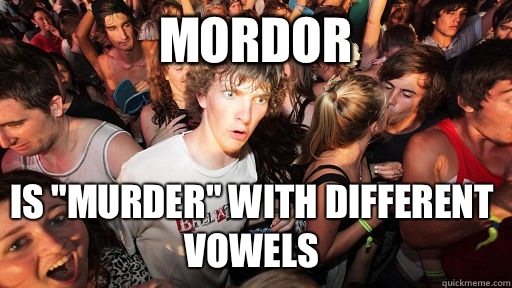 Mordor Is murder with different vowels - Sudden Clarity Clarence