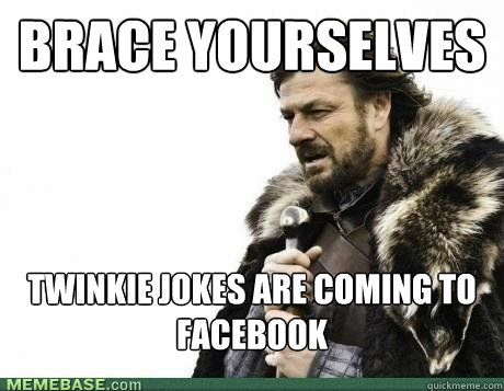 brace yourselves twinkie jokes are coming to facebook - BRACE YOURSELF