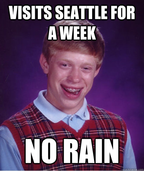 visits seattle for a week no rain - Bad Luck Brian