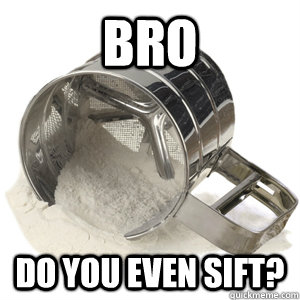 bro do you even sift -