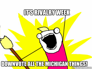 its rivalry week downvote all the michigan things - All The Things