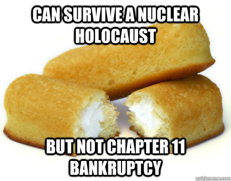 can survive a nuclear holocaust but not chapter 11 bankruptc - twinkie