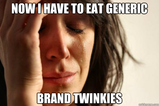 now i have to eat generic brand twinkies - First World Problems
