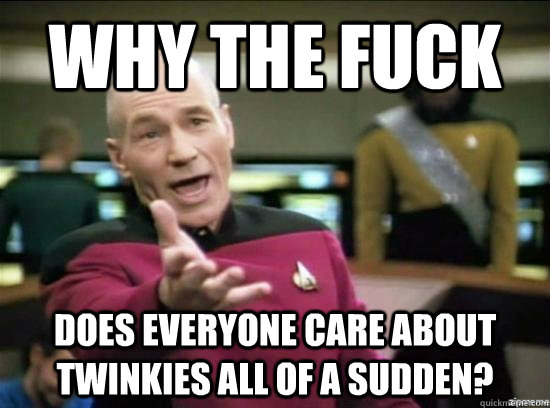 why the fuck does everyone care about twinkies all of a sudd - Annoyed Picard HD