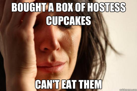 bought a box of hostess cupcakes cant eat them - First World Problems