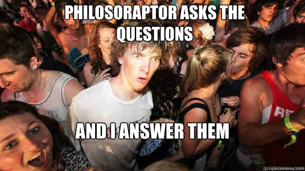 philosoraptor asks the questions and i answer them - sudden clarity Clarence