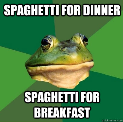 spaghetti for dinner spaghetti for breakfast - Foul Bachelor Frog