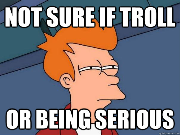 not sure if troll or being serious - Futurama Fry