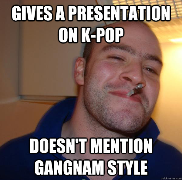 gives a presentation on kpop doesnt mention gangnam style - Good Guy Greg
