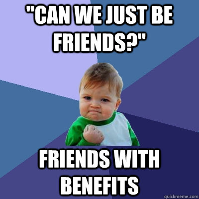 can we just be friends friends with benefits - Success Kid
