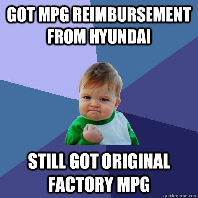 got mpg reimbursement from hyundai still got original factor - Success Kid