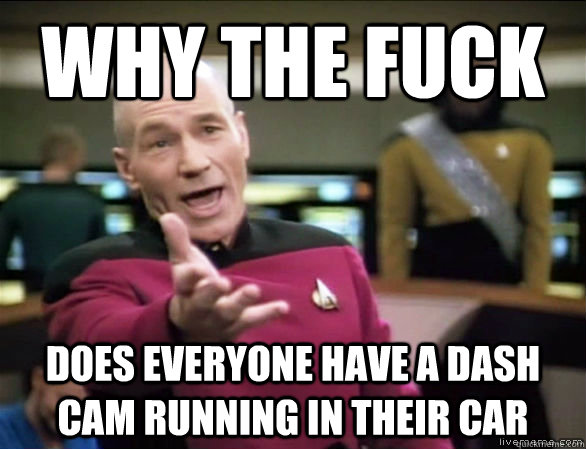 why the fuck does everyone have a dash cam running in their - Annoyed Picard HD