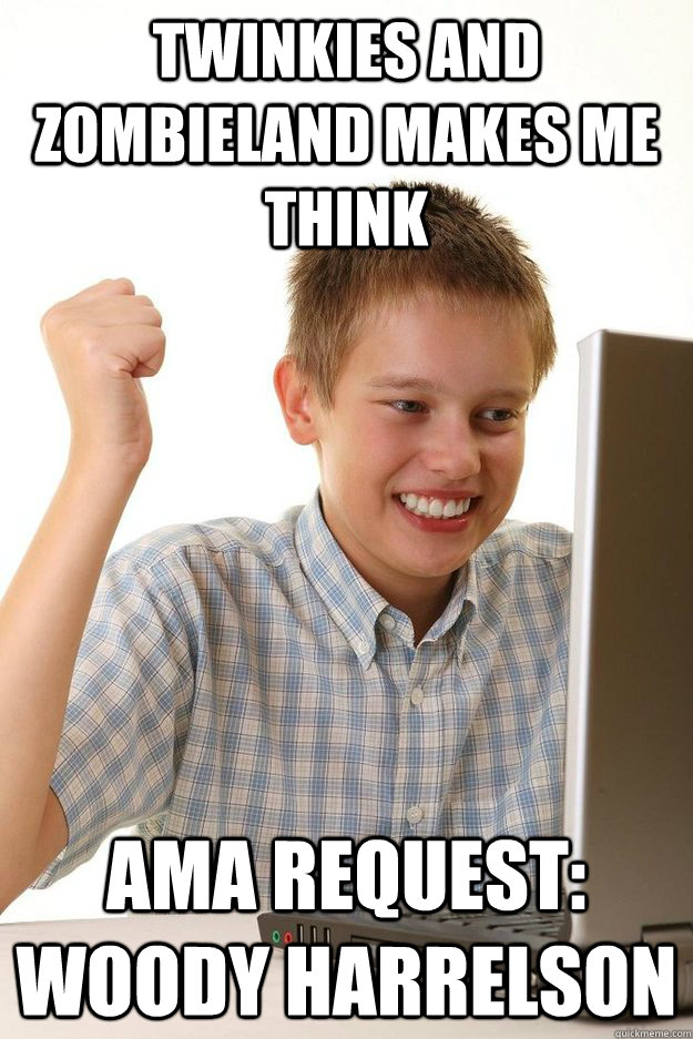 twinkies and zombieland makes me think ama request woody ha - First day on the internet kid