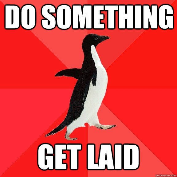 do something get laid - Socially Awesome Penguin