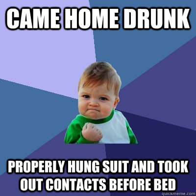 came home drunk properly hung suit and took out contacts bef - Success Kid