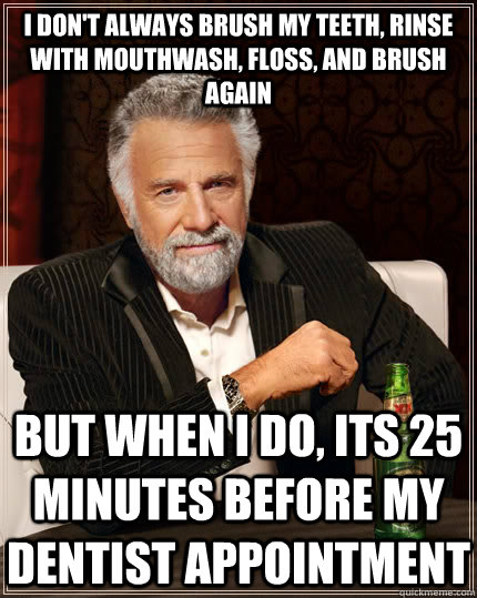 i dont always brush my teeth rinse with mouthwash floss - The Most Interesting Man In The World
