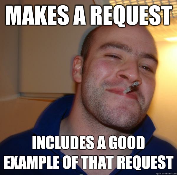 Makes a request Includes a good example of that request - Good Guy Greg