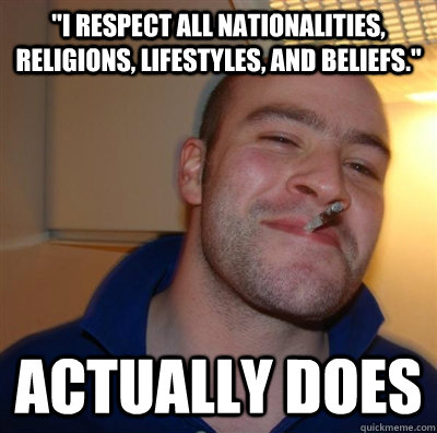 i respect all nationalities religions lifestyles and bel - BF3 Good guy Greg