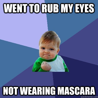 went to rub my eyes not wearing mascara - Success Kid