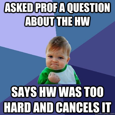 asked prof a question about the hw says hw was too hard and - Success Kid