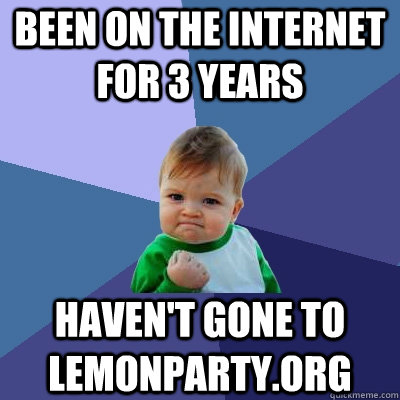 been on the internet for 3 years havent gone to lemonparty - Success Kid