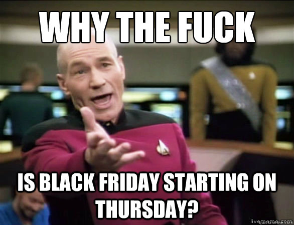 why the fuck is black friday starting on thursday - Annoyed Picard HD
