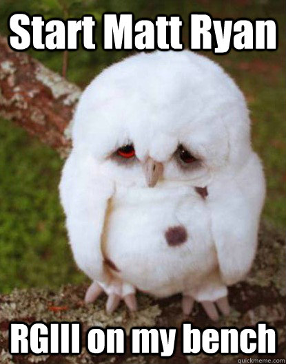 start matt ryan rgiii on my bench - Depressed Baby Owl