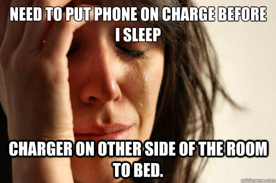 need to put phone on charge before i sleep charger on other - First World Problems