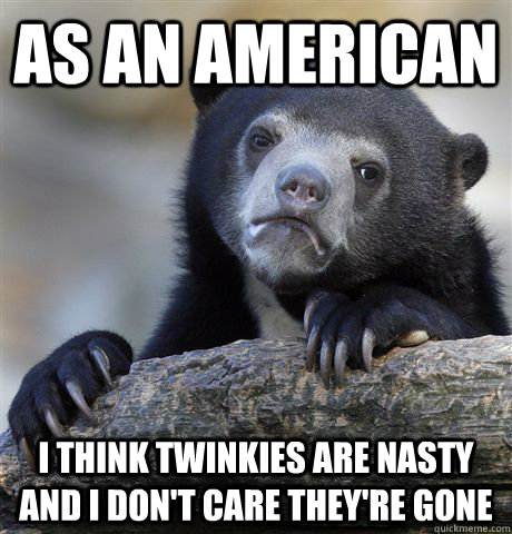 as an american i think twinkies are nasty and i dont care t - Confession Bear