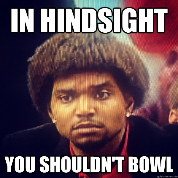 in hindsight you shouldnt bowl - Reflective Bynum