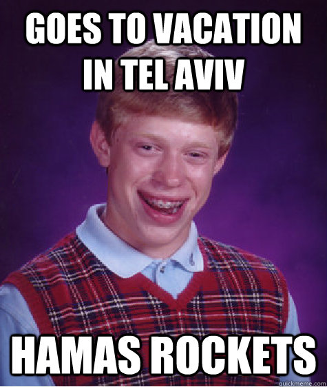 goes to vacation in tel aviv hamas rockets - Bad Luck Brian