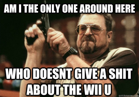 am i the only one around here who doesnt give a shit about t - Am I the only one