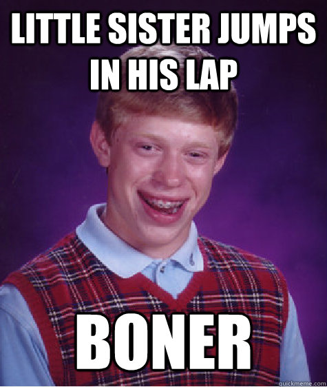 little sister jumps in his lap boner - Bad Luck Brian