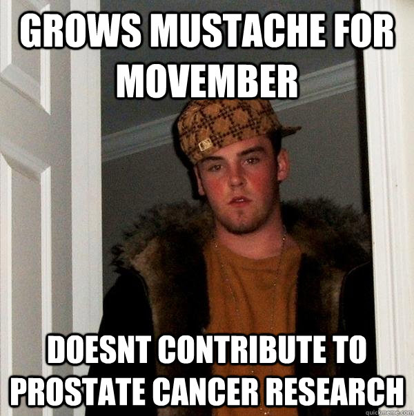 grows mustache for movember doesnt contribute to prostate ca - Scumbag Steve