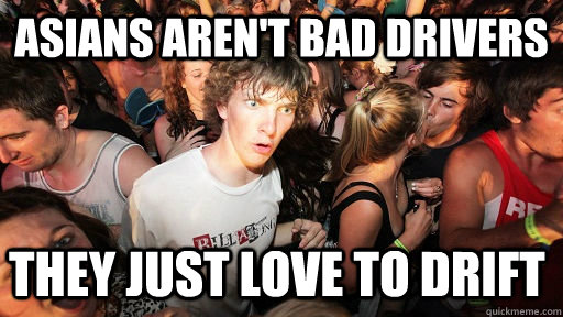 asians arent bad drivers they just love to drift - Sudden Clarity Clarence
