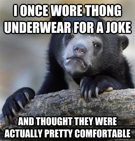 i once wore thong underwear for a joke and thought they were - Confession Bear