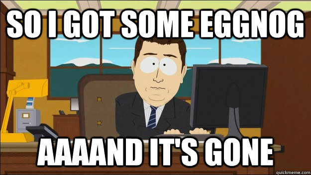 so i got some eggnog - AAAAND Its Gone