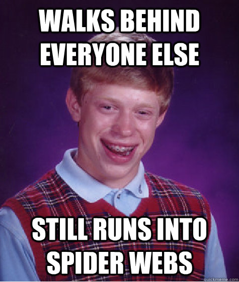 walks behind everyone else still runs into spider webs - Bad Luck Brian