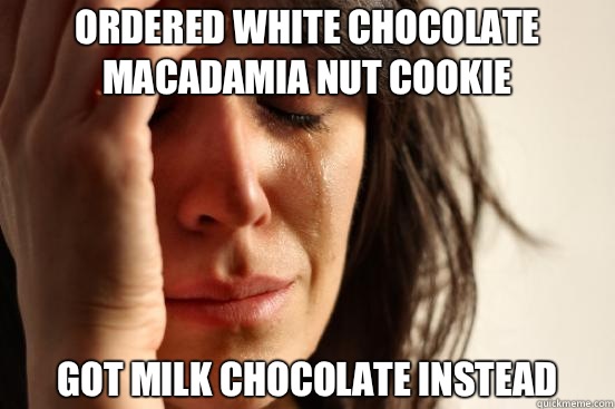 Ordered white chocolate macadamia nut cookie Got milk chocol - First World Problems