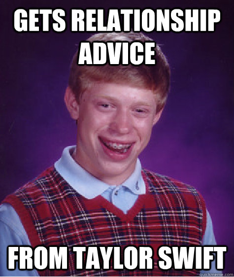 gets relationship advice from taylor swift - Bad Luck Brian