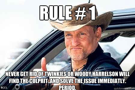 rule 1 never get rid of twinkies or woody harrelson will f - Twinkies