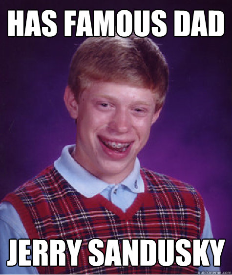 has famous dad jerry sandusky - Bad Luck Brian