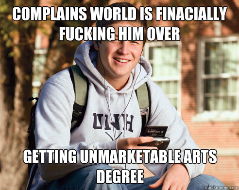 complains world is finacially fucking him over getting unmar - College Freshman