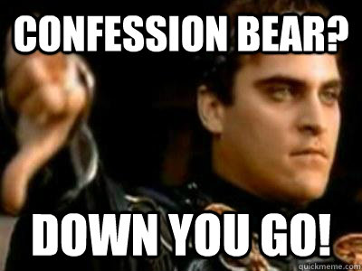 confession bear down you go - Downvoting Roman